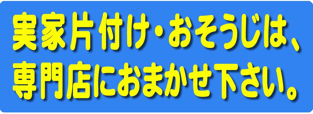 実家片付け・おそうじは、専門店におまかせ下さい。