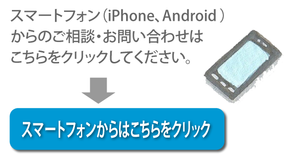 スマートフォン（iPhone、Android)からのご相談・お問い合わせはこちらをクリックしてください。→スマートフォンからはこちらをクリック